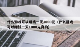 什么游戏可以赚钱一天1000元（什么游戏可以赚钱一天1000元真的）