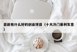 目前有什么好的创业项目（十大冷门暴利生意）