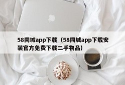 58同城app下载（58同城app下载安装官方免费下载二手物品）