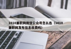 1010兼职网微信公众号怎么选（1010兼职网发布信息收费吗）