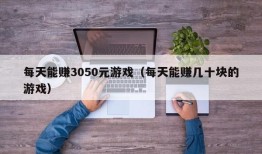 每天能赚3050元游戏（每天能赚几十块的游戏）