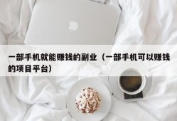 一部手机就能赚钱的副业（一部手机可以赚钱的项目平台）