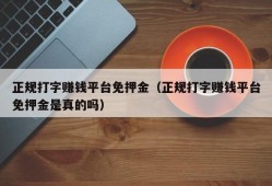 正规打字赚钱平台免押金（正规打字赚钱平台免押金是真的吗）