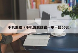 手机兼职（手机兼职赚钱一单一结50元）