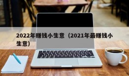 2022年赚钱小生意（2021年最赚钱小生意）