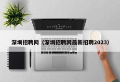 深圳招聘网（深圳招聘网最新招聘2023）