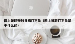 网上兼职赚钱日结打字员（网上兼职打字员是干什么的）