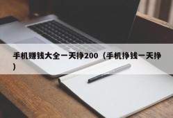 手机赚钱大全一天挣200（手机挣钱一天挣）