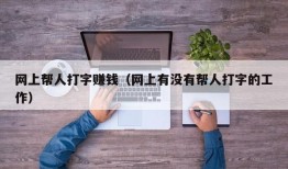 网上帮人打字赚钱（网上有没有帮人打字的工作）