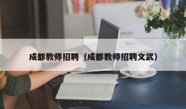 成都教师招聘（成都教师招聘文武）