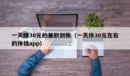 一天赚30元的兼职到账（一天挣30元左右的挣钱app）