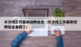 长沙找工作最新招聘信息（长沙找工作最新招聘信息暑假工）