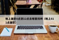 晚上兼职8点到12点去哪里找啊（晚上811点兼职）