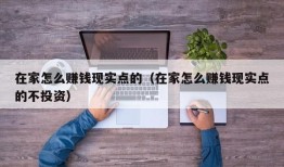 在家怎么赚钱现实点的（在家怎么赚钱现实点的不投资）