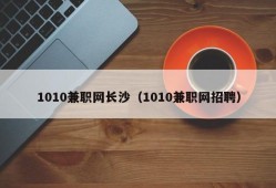 1010兼职网长沙（1010兼职网招聘）