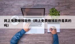 网上免费赚钱软件（网上免费赚钱软件是真的吗）