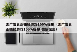 无广告真正赚钱游戏100%提现（无广告真正赚钱游戏100%提现 微信提现）