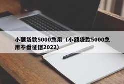 小额贷款5000急用（小额贷款5000急用不看征信2022）