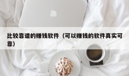 比较靠谱的赚钱软件（可以赚钱的软件真实可靠）