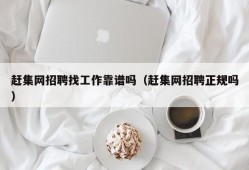 赶集网招聘找工作靠谱吗（赶集网招聘正规吗）