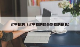 辽宁招聘（辽宁招聘网最新招聘信息）