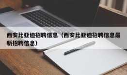 西安比亚迪招聘信息（西安比亚迪招聘信息最新招聘信息）