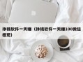 挣钱软件一天赚（挣钱软件一天赚100微信提现）