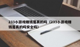 233小游戏赚钱是真的吗（233小游戏赚钱是真的吗安全吗）