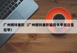 广州模特兼职（广州模特兼职骗局先举报还是后举）