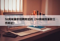 58同城兼职招聘附近的（58同城找兼职工作附近）