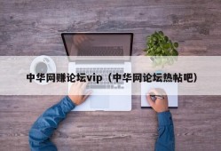 中华网赚论坛vip（中华网论坛热帖吧）