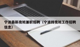 宁波最新夜班兼职招聘（宁波找夜班工作招聘信息）