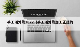 手工活外发2022（手工活外发加工正规的）