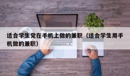 适合学生党在手机上做的兼职（适合学生用手机做的兼职）