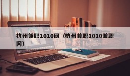 杭州兼职1010网（杭州兼职1010兼职网）