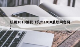 杭州1010兼职（杭州1010兼职网官网）