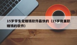 15岁学生党赚钱软件最快的（15岁做兼职赚钱的软件）