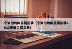 宁波招聘网最新招聘（宁波招聘网最新招聘2023暑假工招文员）