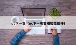 uc下一页（uc下一页变成智能组件）