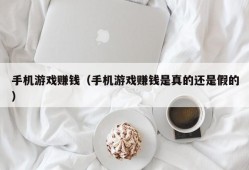 手机游戏赚钱（手机游戏赚钱是真的还是假的）