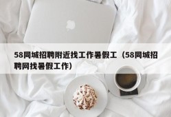 58同城招聘附近找工作暑假工（58同城招聘网找暑假工作）