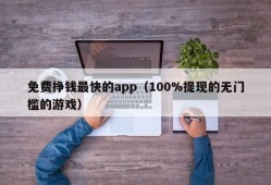 免费挣钱最快的app（100%提现的无门槛的游戏）