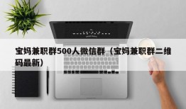 宝妈兼职群500人微信群（宝妈兼职群二维码最新）