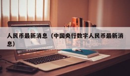 人民币最新消息（中国央行数字人民币最新消息）