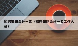 招聘兼职会计一名（招聘兼职会计一名工作人员）