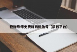 稳赚导师免费赚钱微信号（搞钱平台）