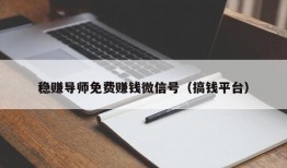 稳赚导师免费赚钱微信号（搞钱平台）