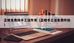 正规免费纯手工活外发（正规手工活免费外放）