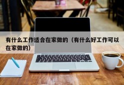 有什么工作适合在家做的（有什么好工作可以在家做的）