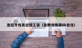 急招分拣员日结工资（急聘分拣员6k包住）